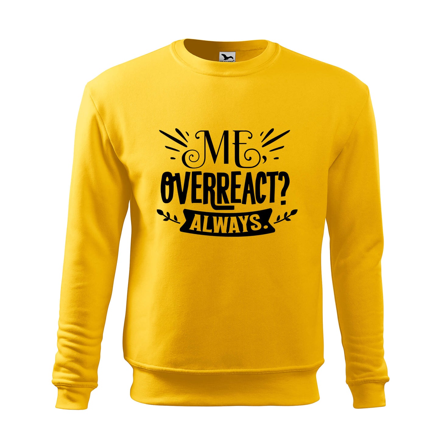 Me overreact always sweatshirt - rvdesignprint