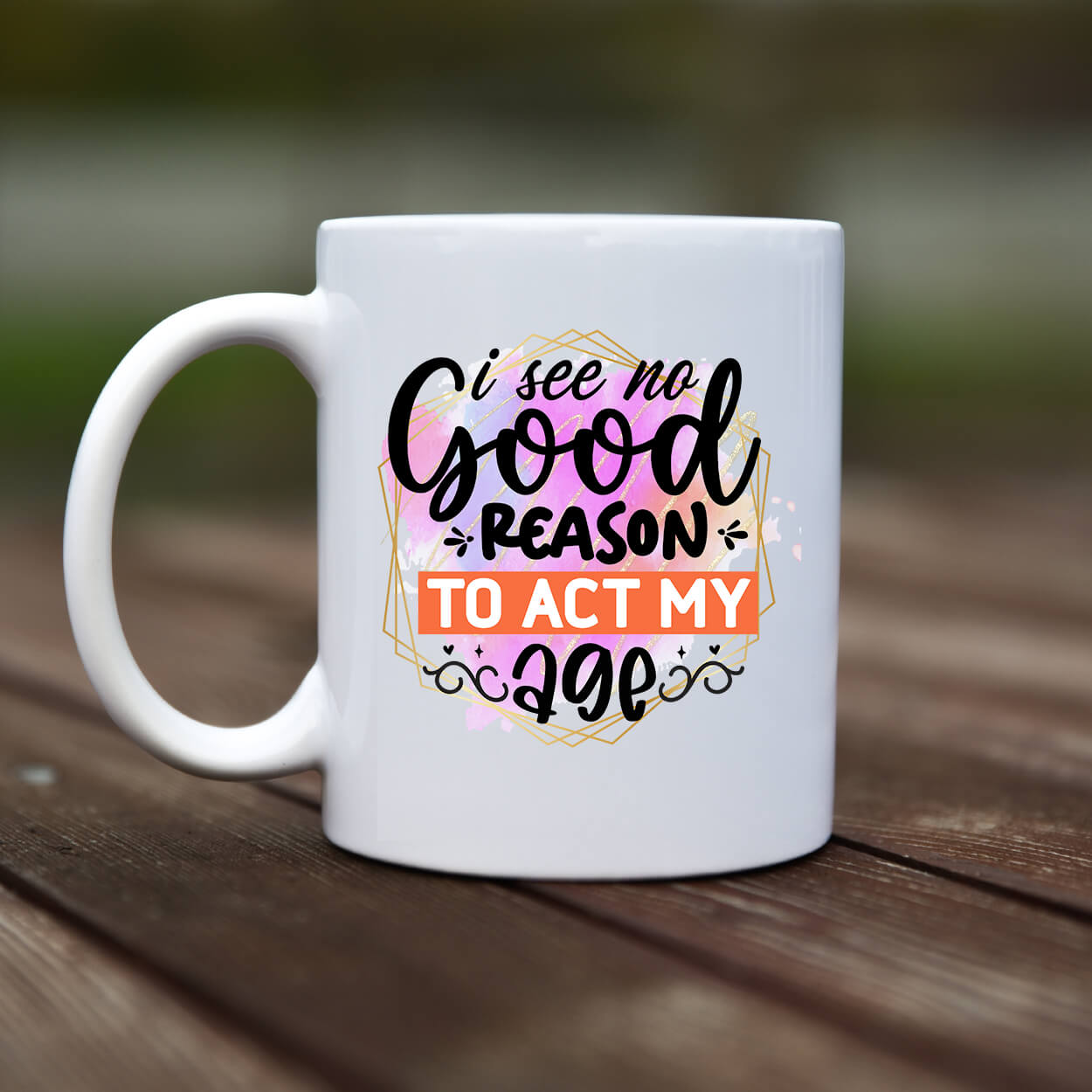 Mug - I see no good reason to act my age - rvdesignprint