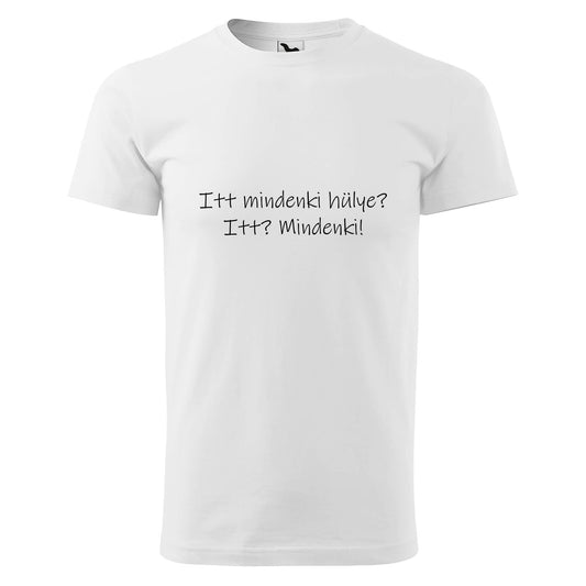 Itt mindenki hulye t-shirt - rvdesignprint
