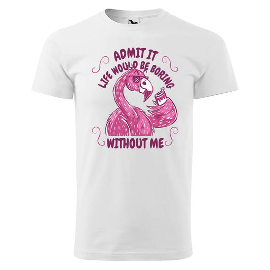 Life would be boring without me t-shirt - rvdesignprint