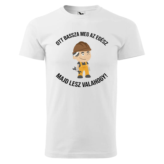 Ott bassza meg az egesz majd lesz valahogy t-shirt - rvdesignprint
