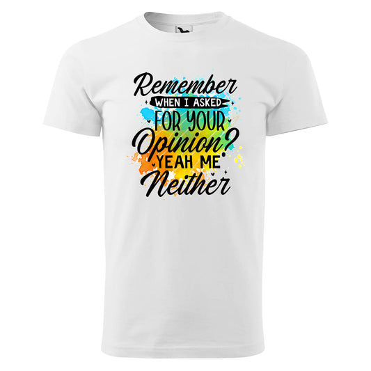 Remember when i asked for your opinion t-shirt - rvdesignprint
