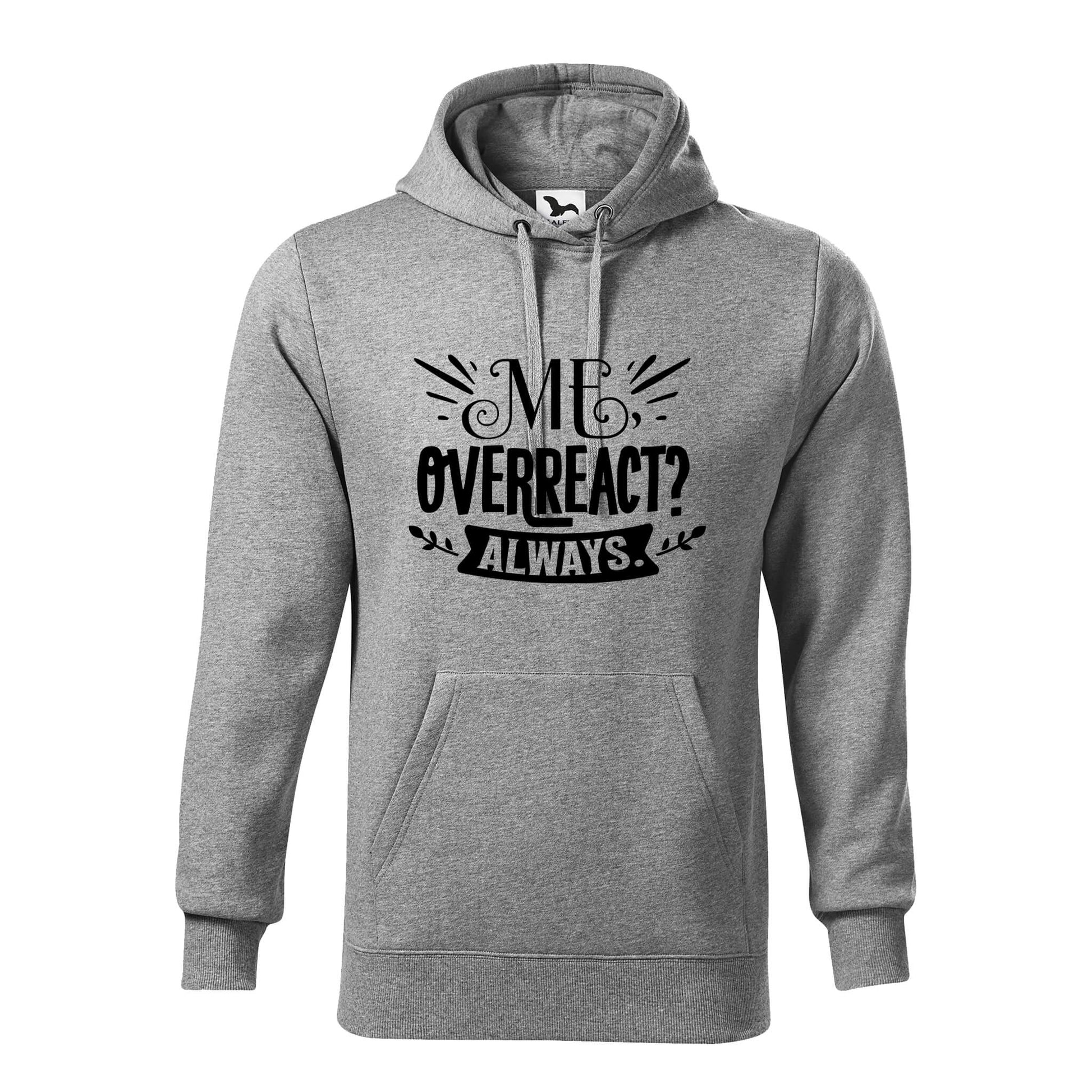 Me overreact always hoodie - rvdesignprint