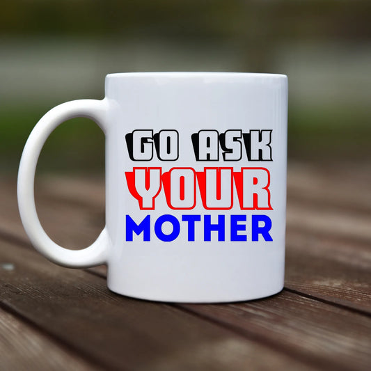 Mug - Go ask your mother - rvdesignprint