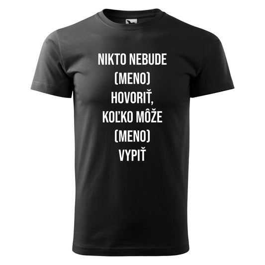 T-shirt - Nikto nebude hovoriť MENO koľko môže vypiť - Customizable - rvdesignprint