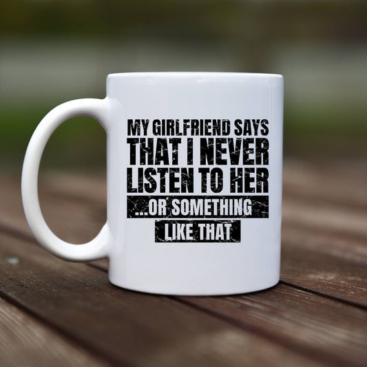Mug - My girlfriend says that i never listen to her - rvdesignprint